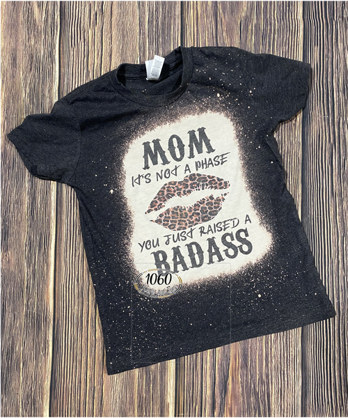 Mom it's not a phase, you just raised a badass tee