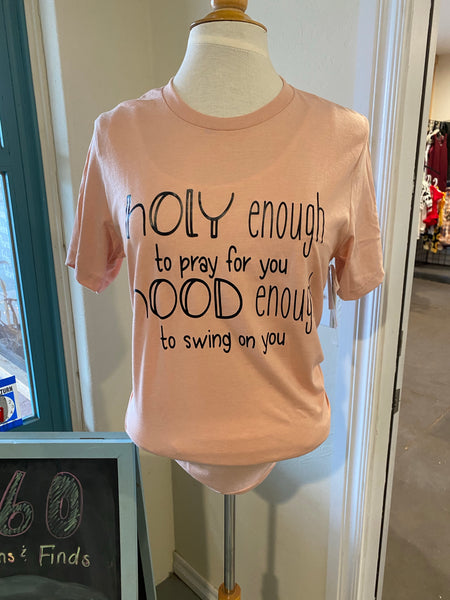 Holy Enough to Pray for You Hood Enough to Swing on You  Tee