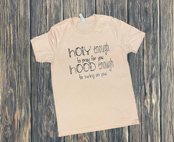 Holy Enough to Pray for You Hood Enough to Swing on You  Tee
